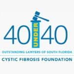 2018 Top 40 Under 40 Outstanding Lawyers by Cystic Fibrosis Foundation in South Florida
